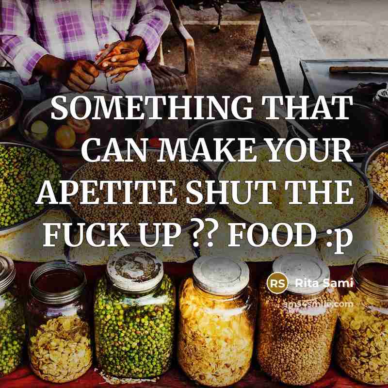 “SOMETHING THAT CAN MAKE YOUR APETITE SHUT THE FUCK UP…” quote by Rita Sami