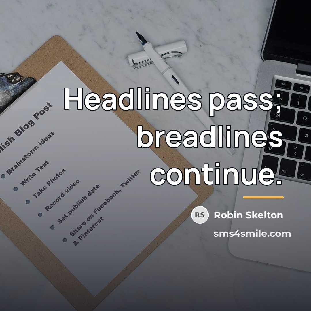 “Headlines pass; breadlines continue.…” quote by Robin Skelton