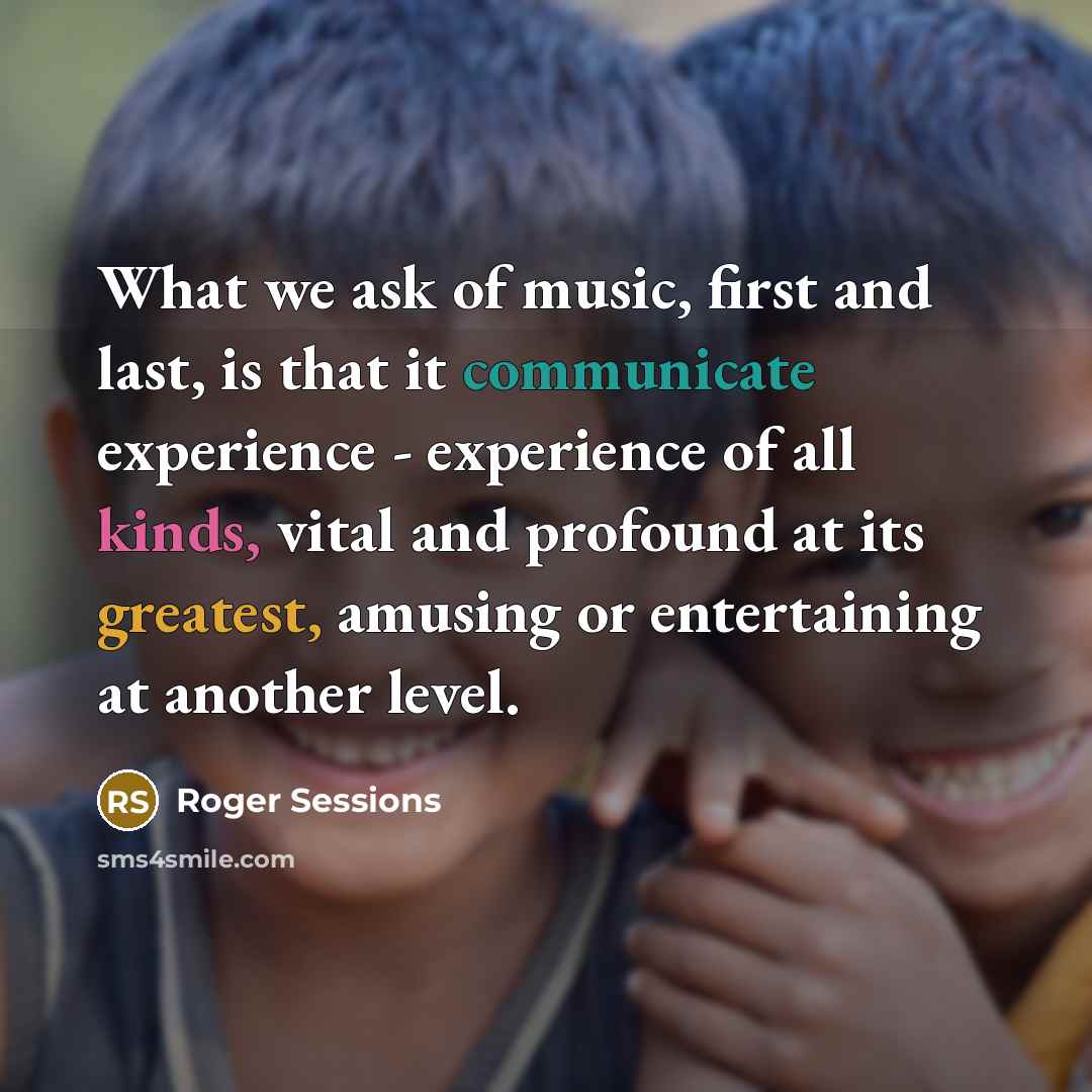 “What we ask of music, first and last, is that…” quote by Roger Sessions