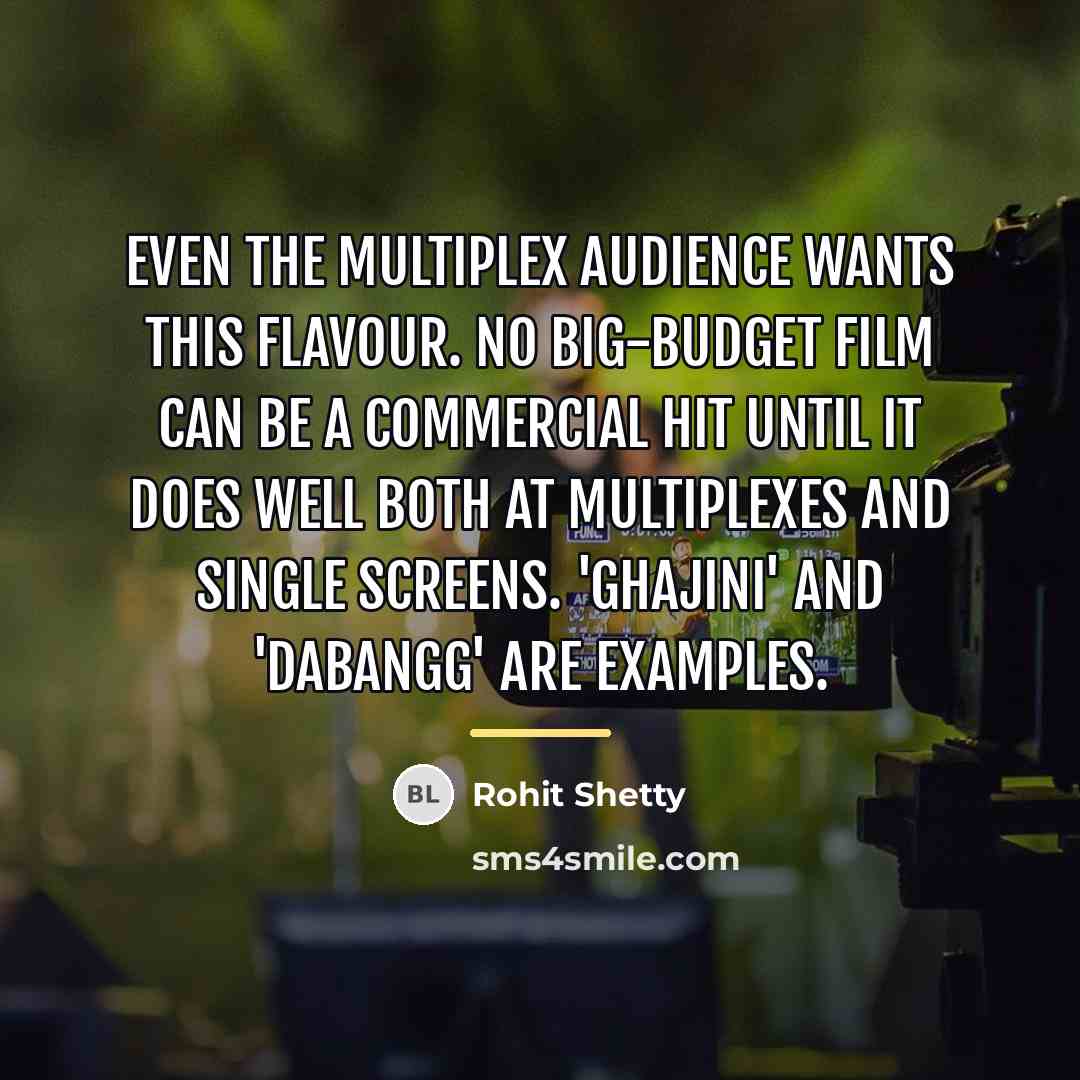 “Even the multiplex audience wants this flavour. No big-budget film…” quote by Rohit Shetty
