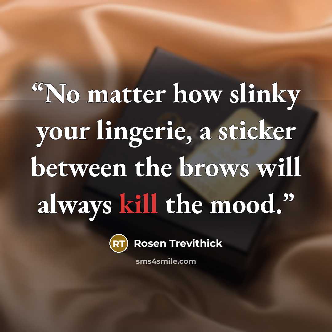 “No matter how slinky your lingerie, a sticker between the brows will always kill the mood.” quote by Rosen Trevithick