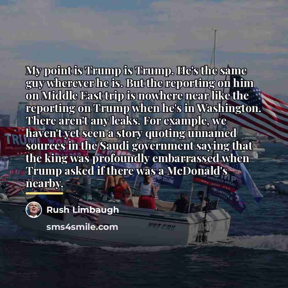 “My point is Trump is Trump. He's the same guy…” quote by Rush Limbaugh
