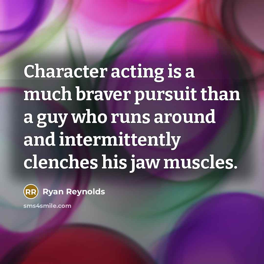 “Character acting is a much braver pursuit than a guy…” quote by Ryan Reynolds
