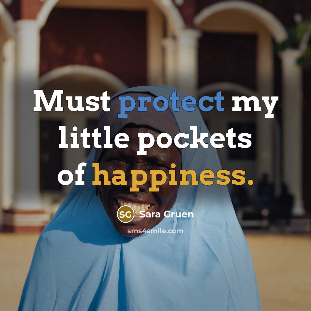“Must protect my little pockets of happiness.…” quote by Sara Gruen