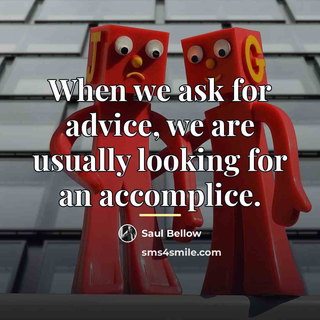 “When we ask for advice, we are usually looking for…” quote by Saul Bellow