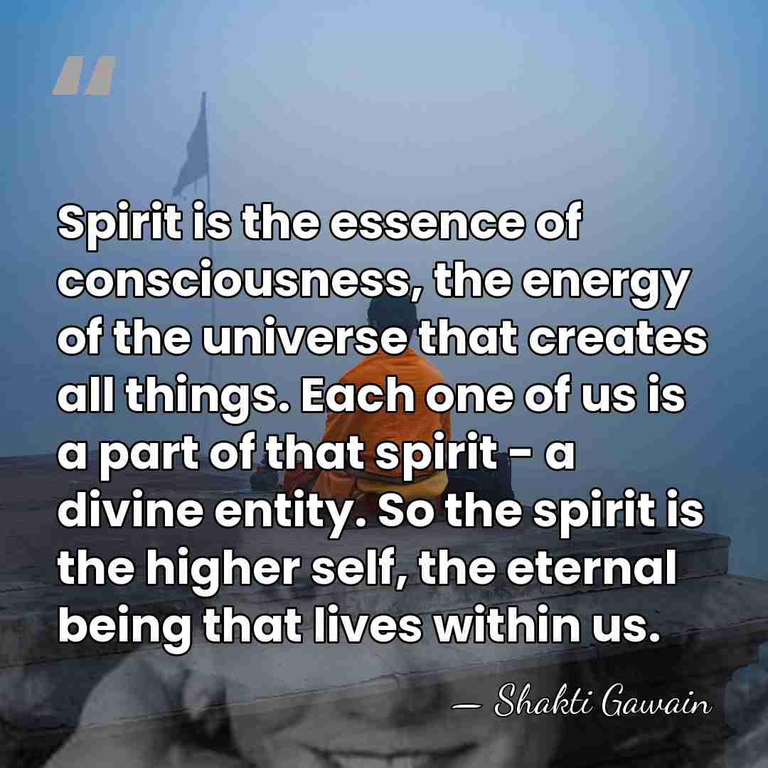 Spirit is the essence of consciousness, the energy of the universe that&hellip; - Shakti Gawain