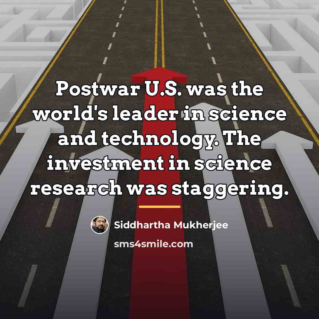 “Postwar U.S. was the world's leader in science and technology.…” quote by Siddhartha Mukherjee