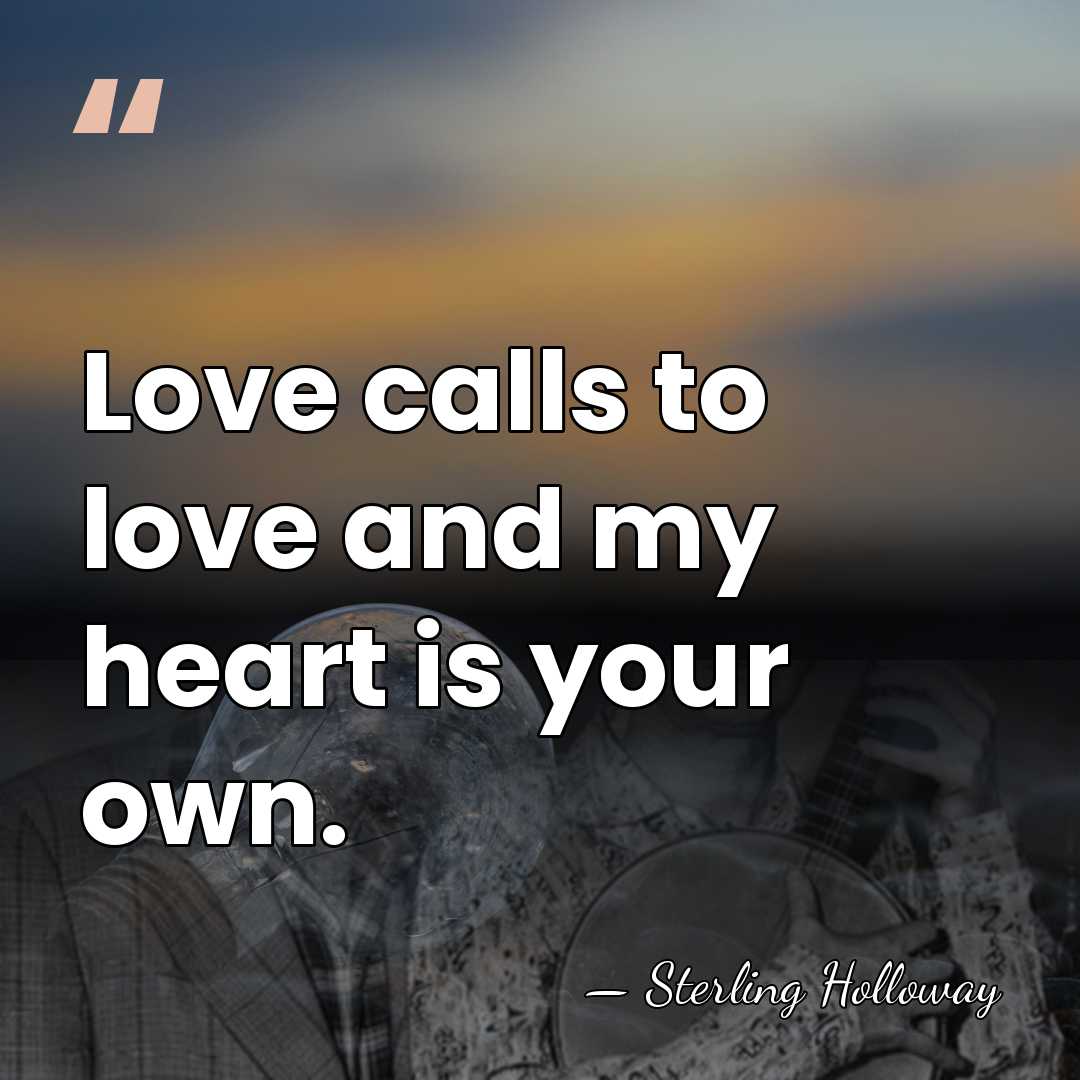 Love calls to love and my heart is your own. - Sterling Holloway