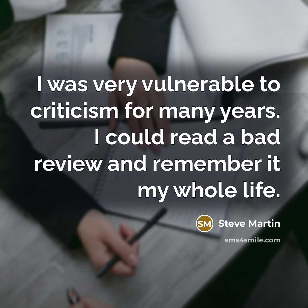 “I was very vulnerable to criticism for many years. I…” quote by Steve Martin