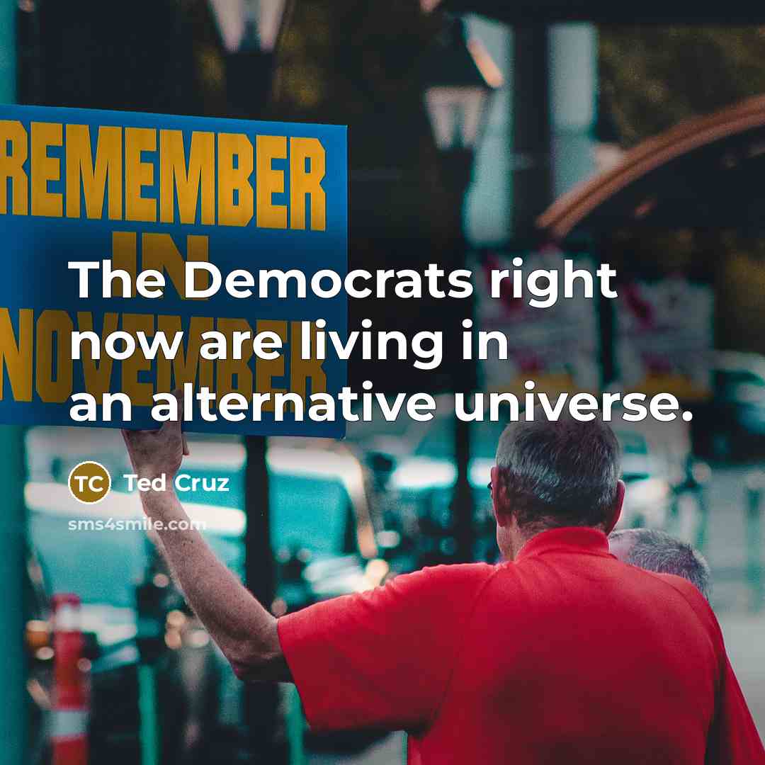 “The Democrats right now are living in an alternative universe.” quote by Ted Cruz