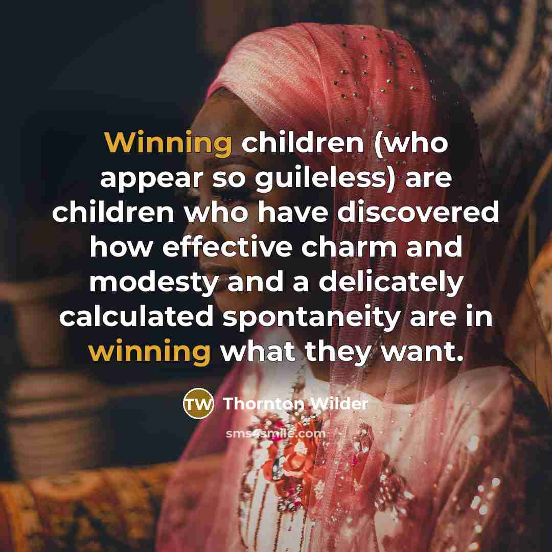 “Winning children (who appear so guileless) are children who have…” quote by Thornton Wilder