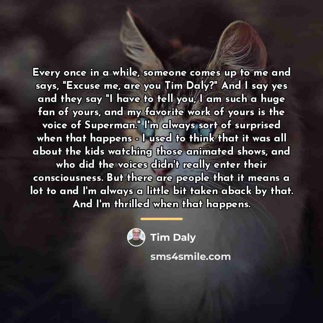 “Every once in a while, someone comes up to me…” quote by Tim Daly