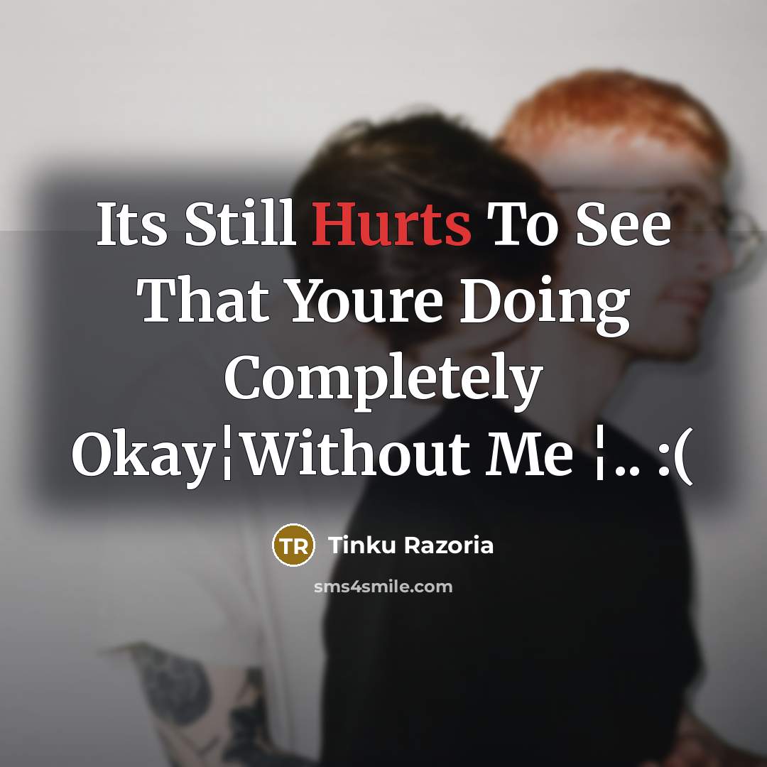 “Its Still Hurts To See That Youre Doing Completely Okay¦Without Me ¦.. :(” quote by Tinku Razoria