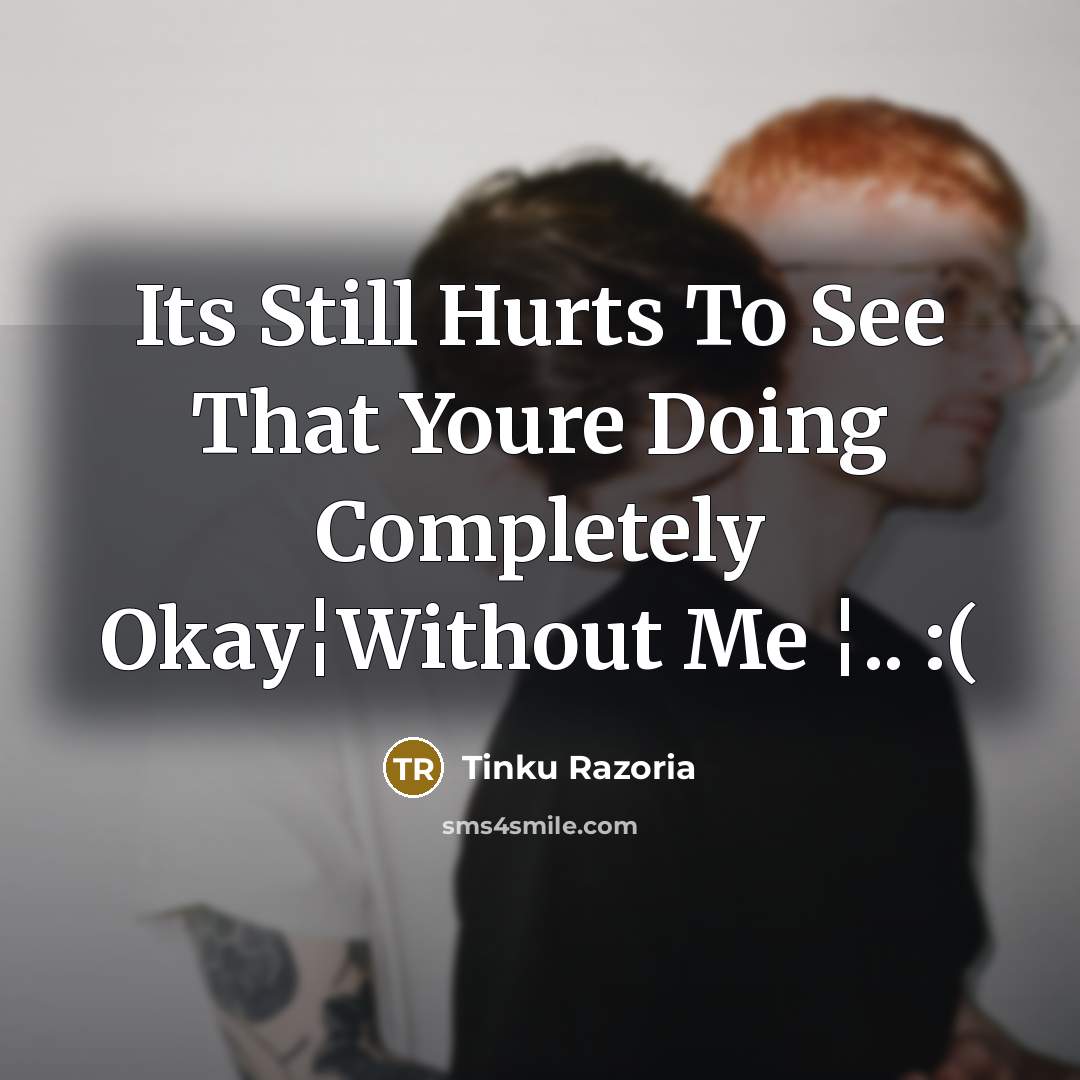 “Its Still Hurts To See That Youre Doing Completely Okay¦Without…” quote by Tinku Razoria
