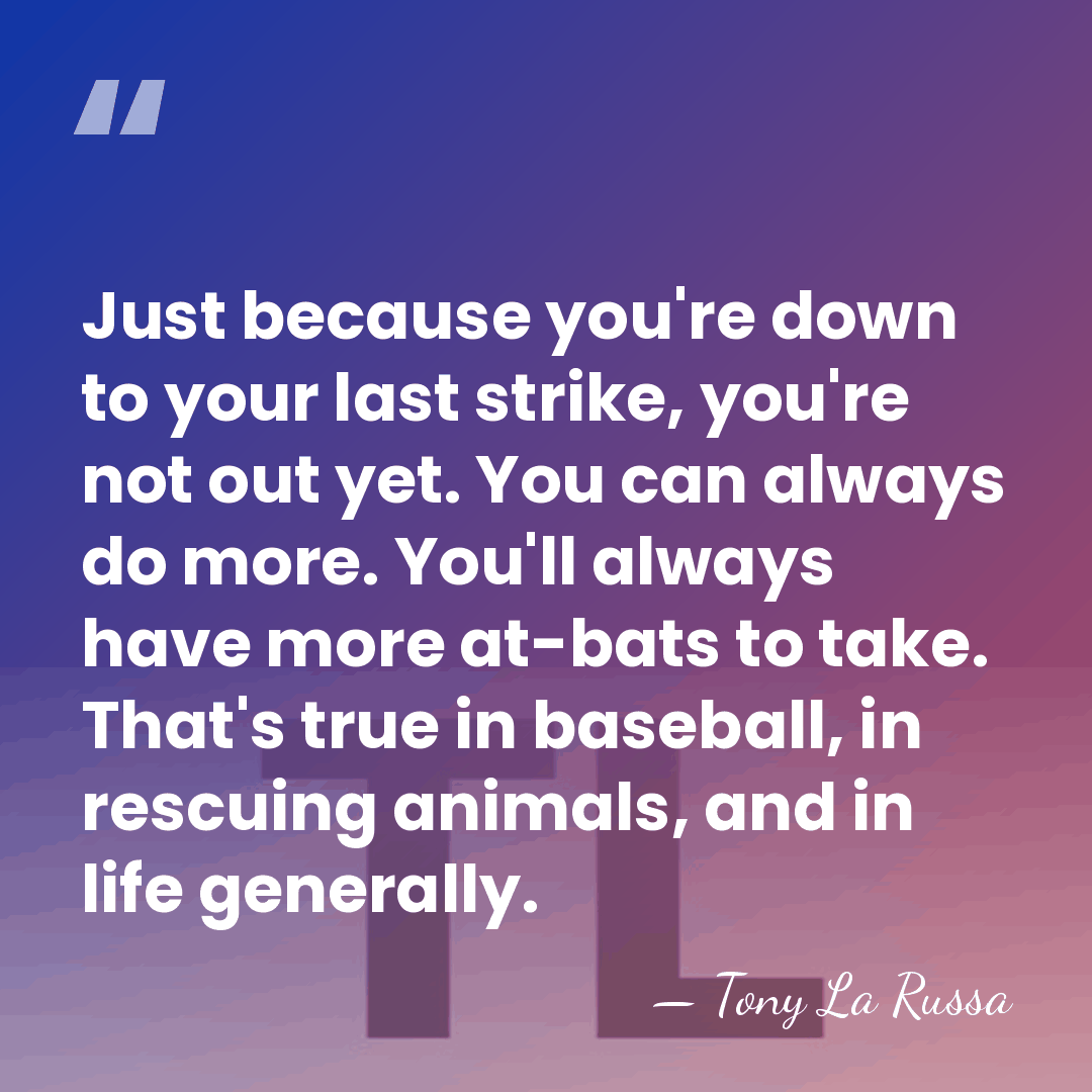 Just because you're down to your last strike, you're not out yet.&hellip; - Tony La Russa