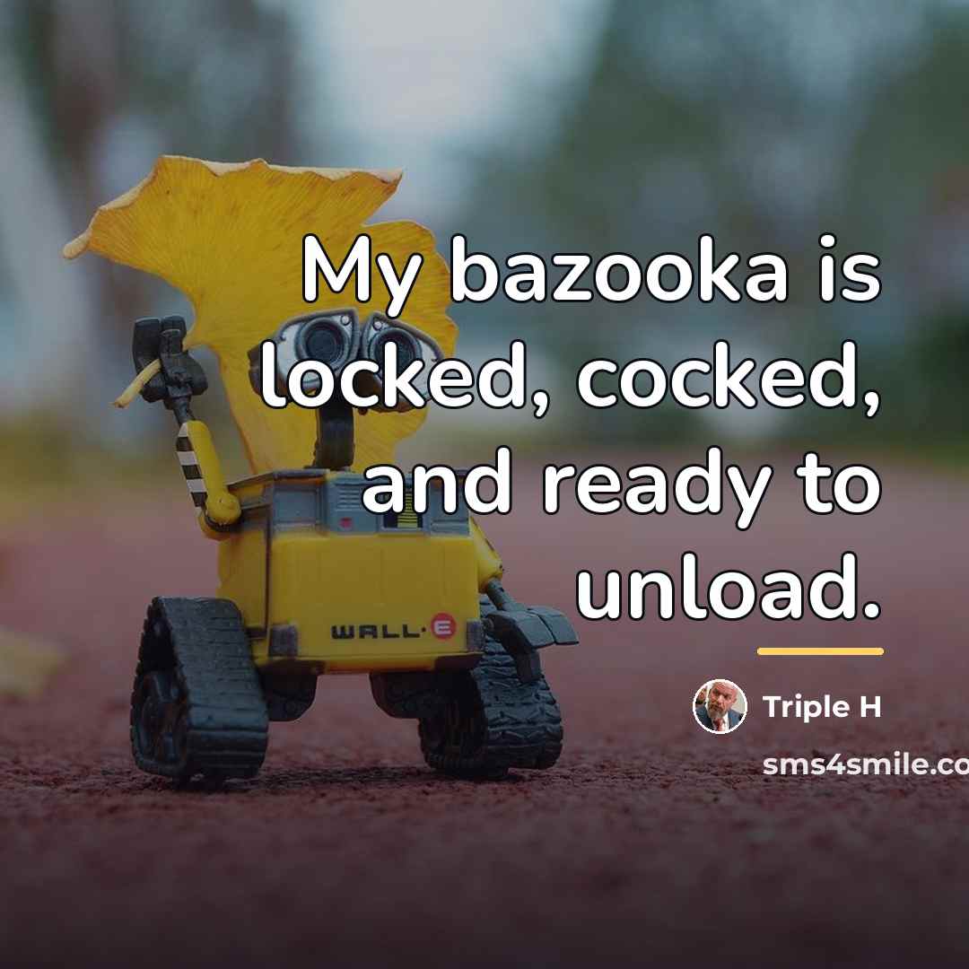 “My bazooka is locked, cocked, and ready to unload.…” quote by Triple H