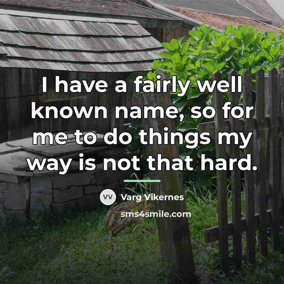 “I have a fairly well known name, so for me…” quote by Varg Vikernes
