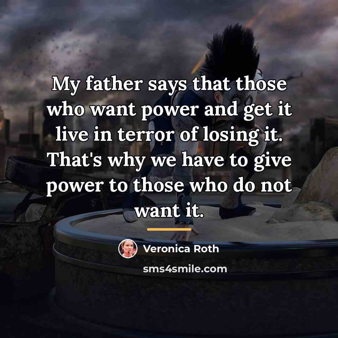“My father says that those who want power and get…” quote by Veronica Roth