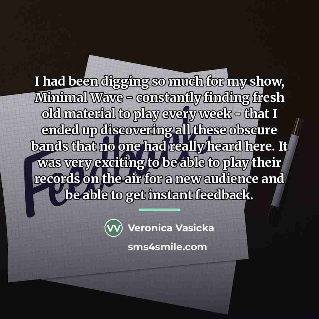 “I had been digging so much for my show, Minimal…” quote by Veronica Vasicka