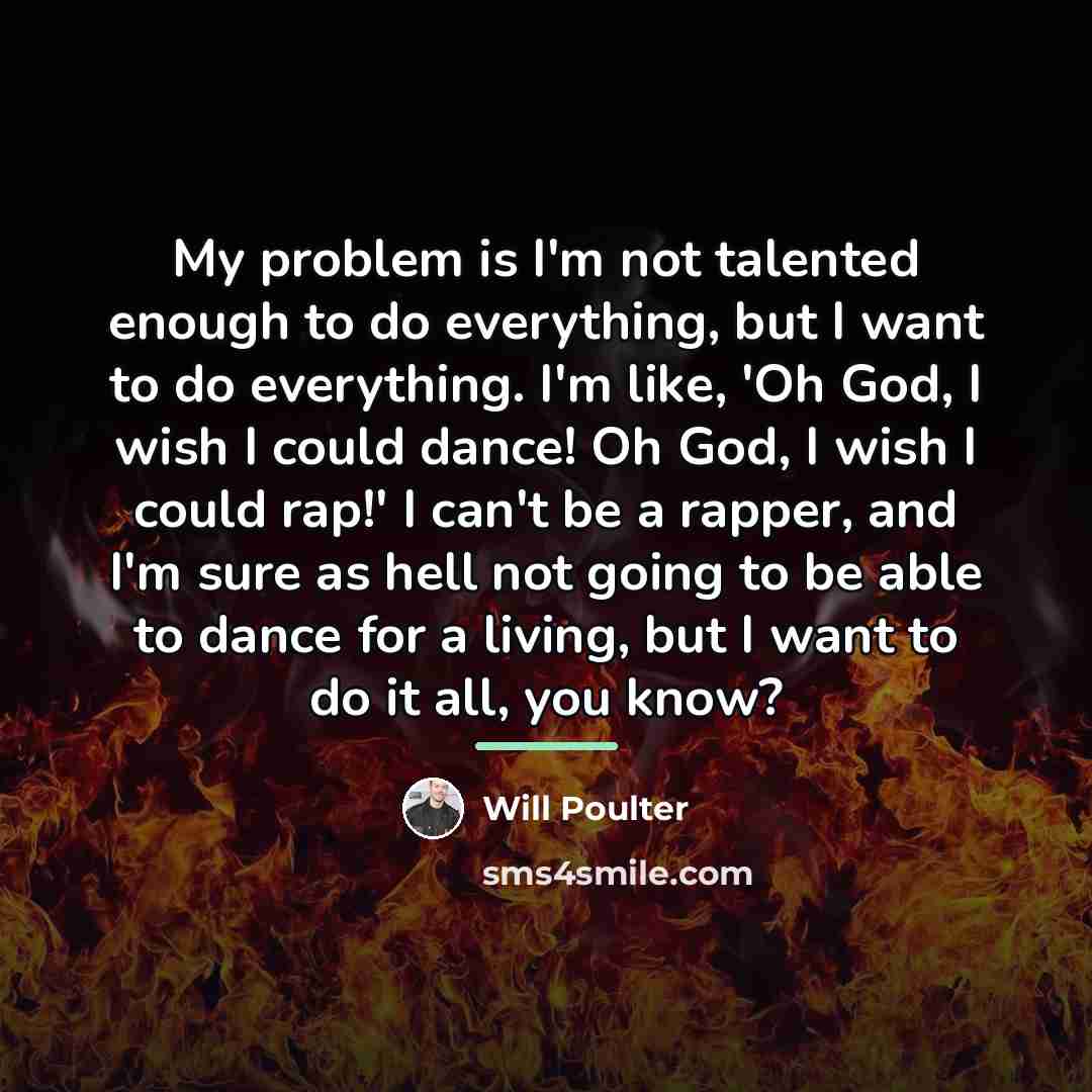“My problem is I'm not talented enough to do everything,…” quote by Will Poulter