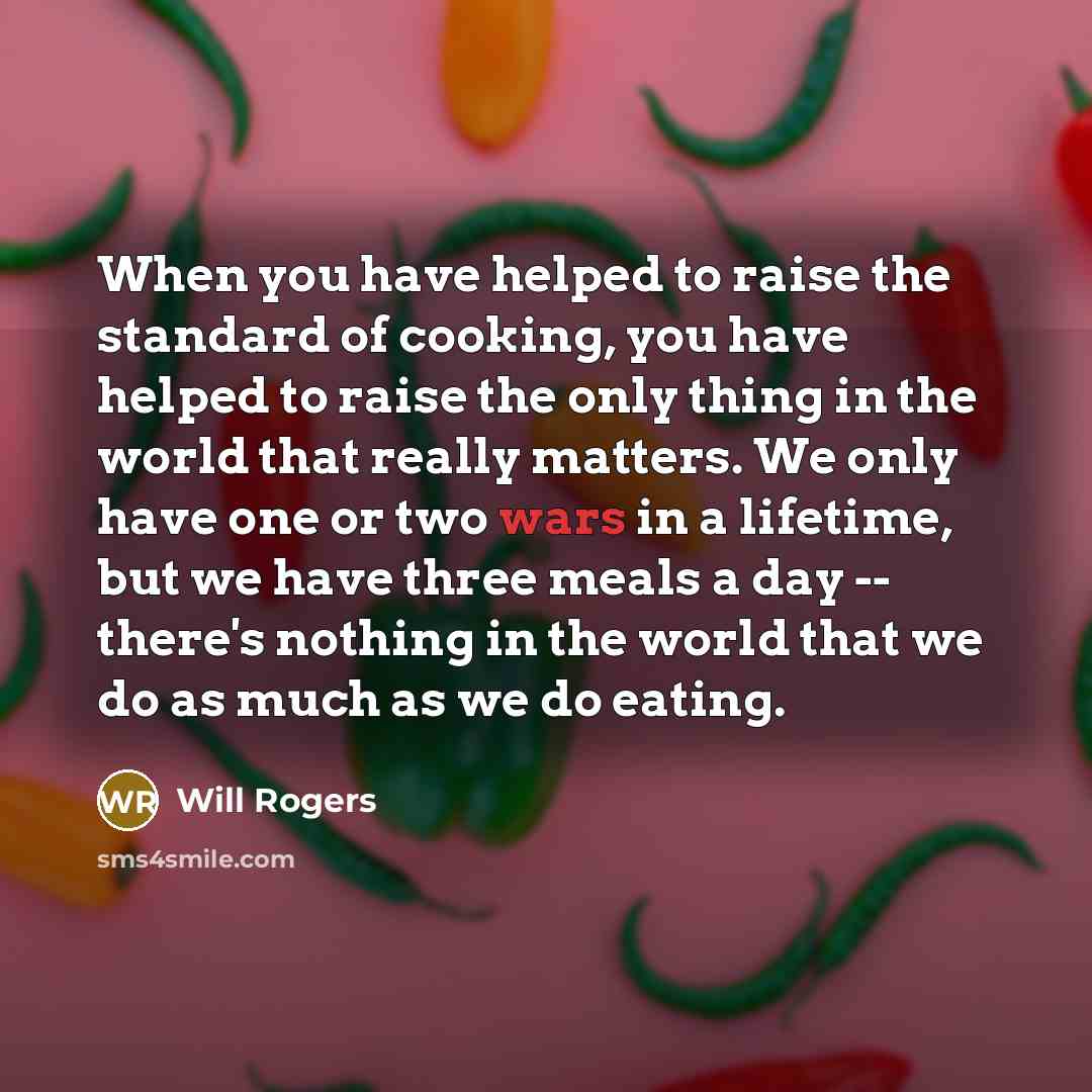 “When you have helped to raise the standard of cooking,…” quote by Will Rogers