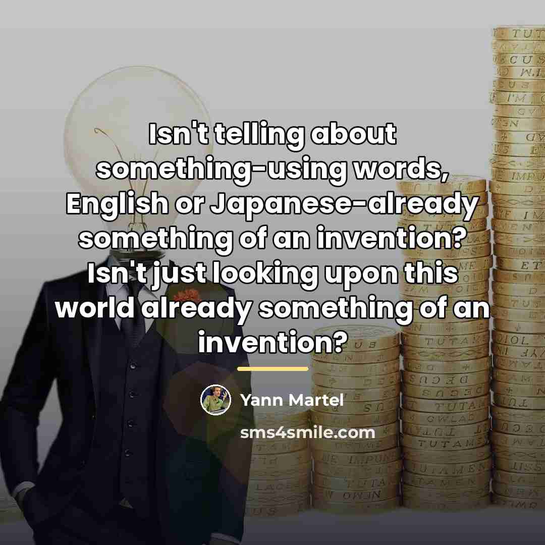 “Isn't telling about something-using words, English or Japanese-already something of…” quote by Yann Martel