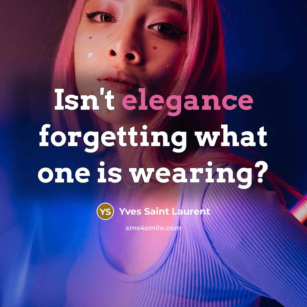 “Isn't elegance forgetting what one is wearing?…” quote by Yves Saint Laurent
