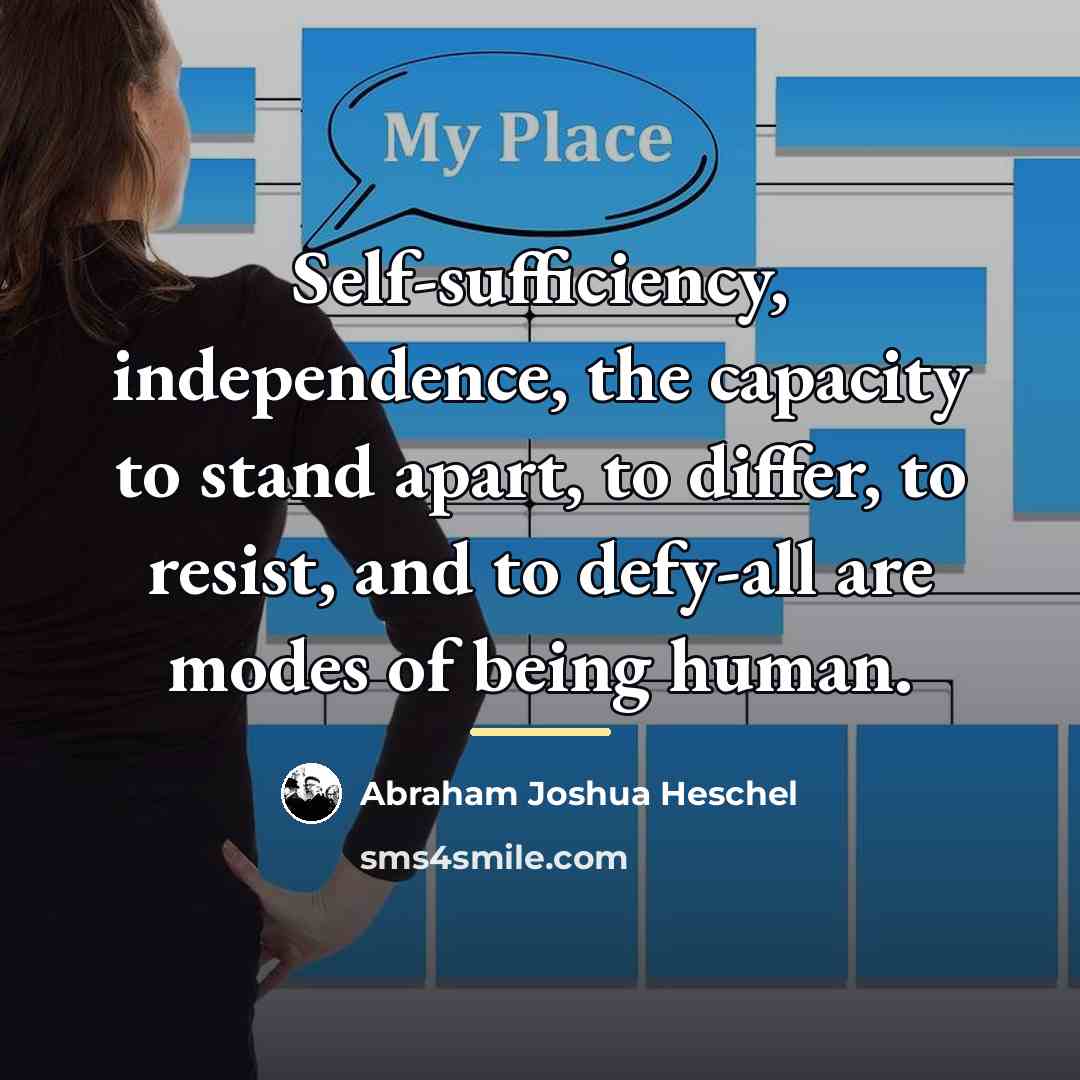 “Self-sufficiency, independence, the capacity to stand apart, to differ, to…” quote by Abraham Joshua Heschel