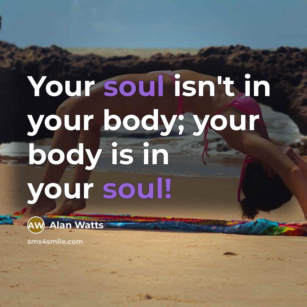 “Your soul isn't in your body; your body is in…” quote by Alan Watts