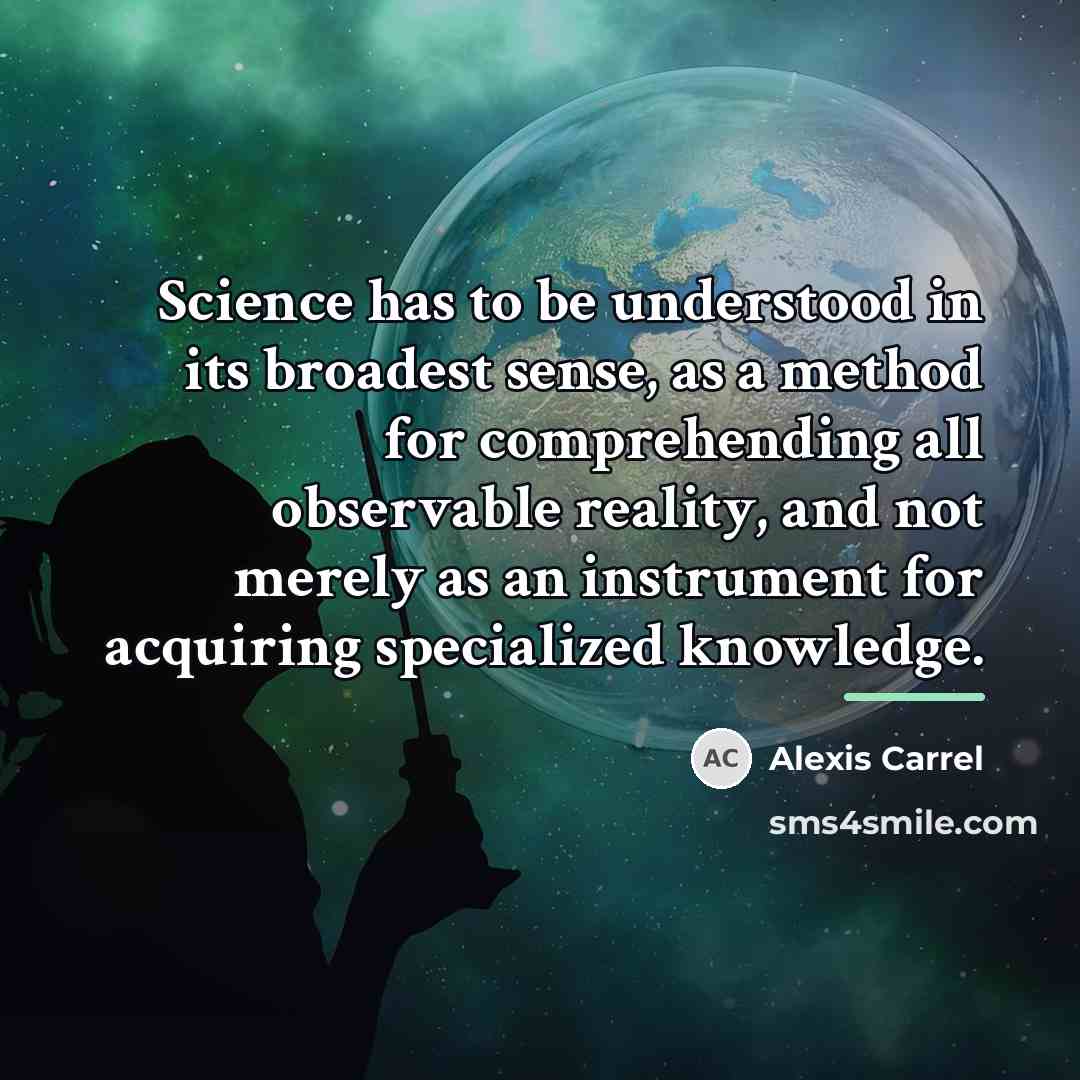 “Science has to be understood in its broadest sense, as…” quote by Alexis Carrel