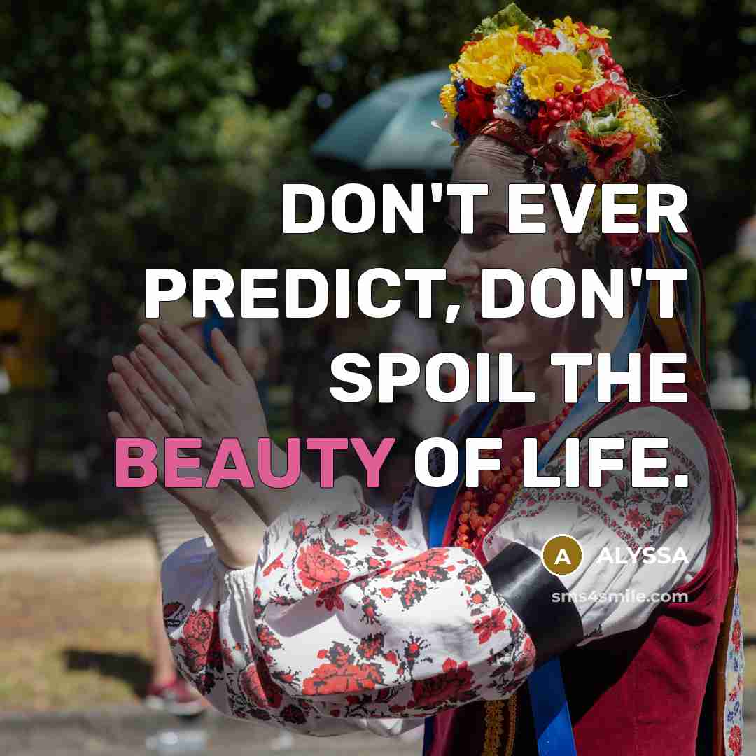 “DON'T EVER PREDICT, DON'T SPOIL THE BEAUTY OF LIFE.…” quote by ALYSSA