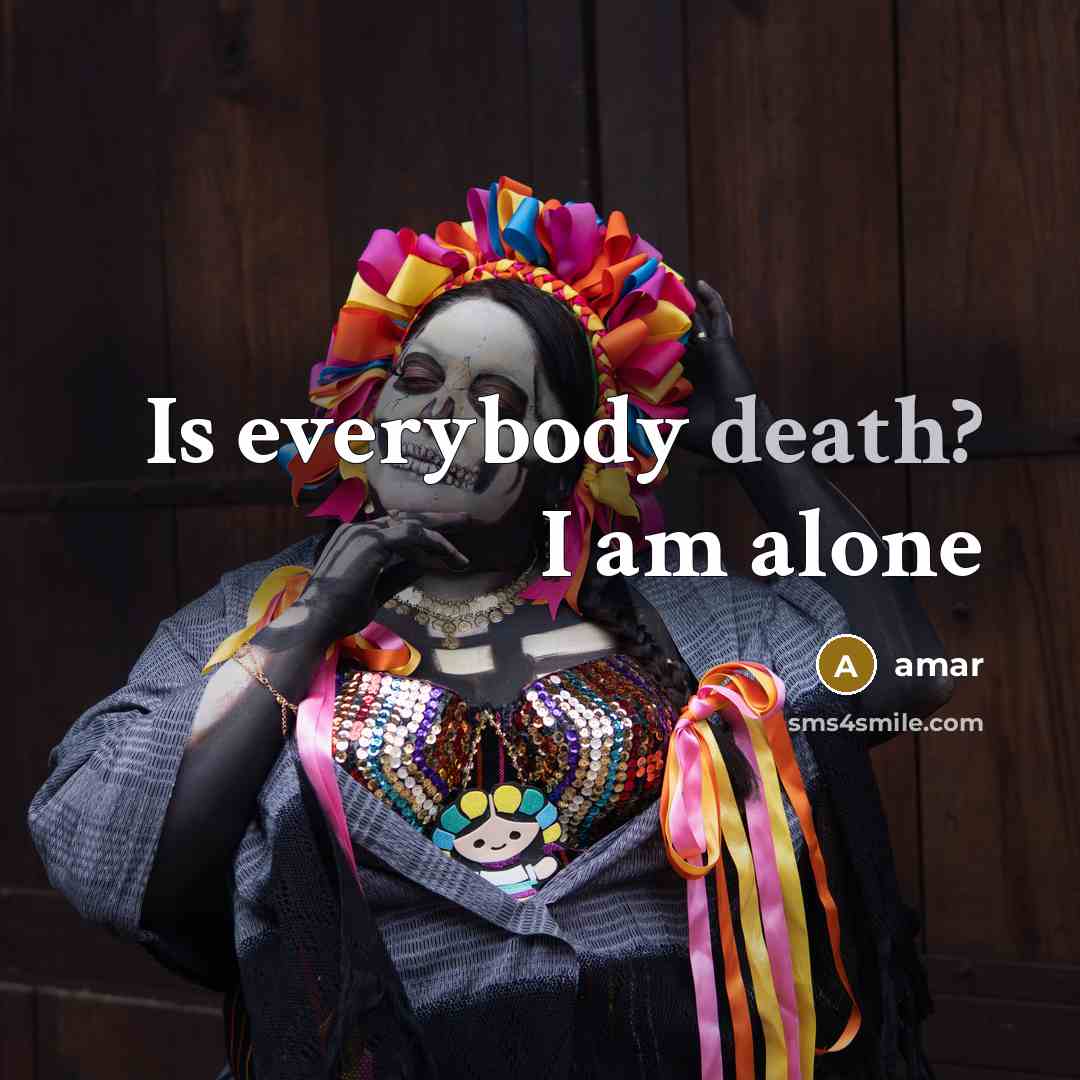 “Is everybody death? I am alone…” quote by Amar