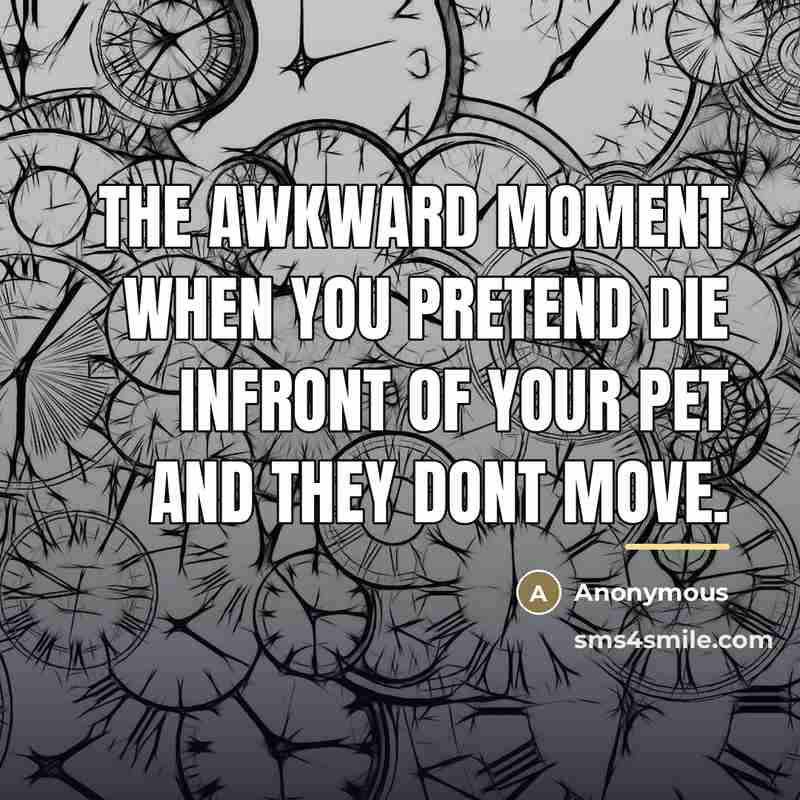 “The awkward moment when you pretend die infront of your…” quote by Anonymous