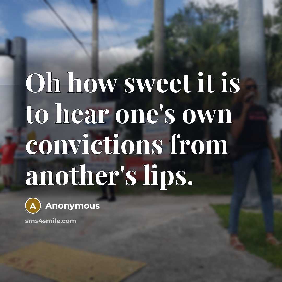 “Oh how sweet it is to hear one's own convictions…” quote by Anonymous