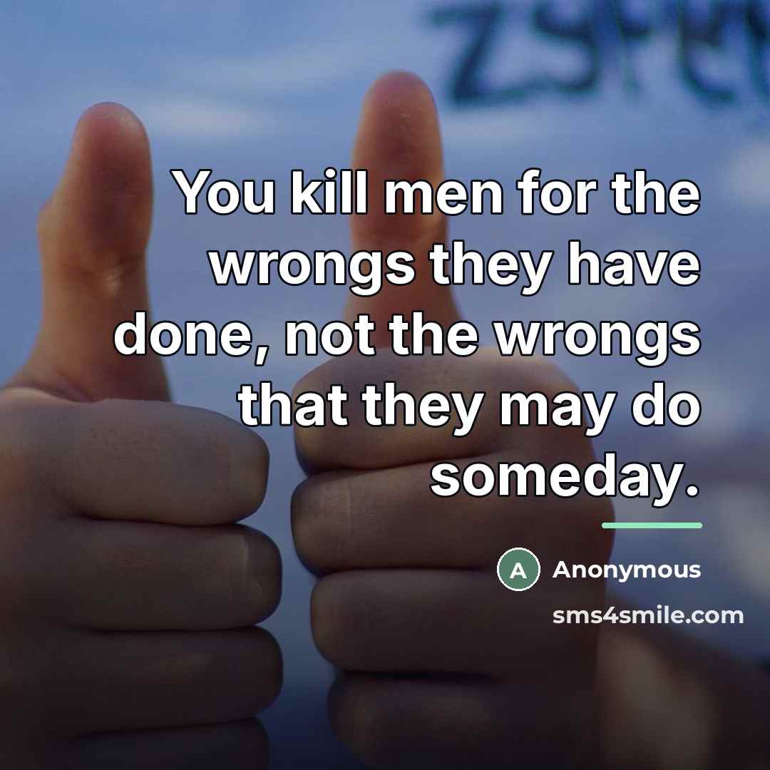 “You kill men for the wrongs they have done, not…” quote by Anonymous