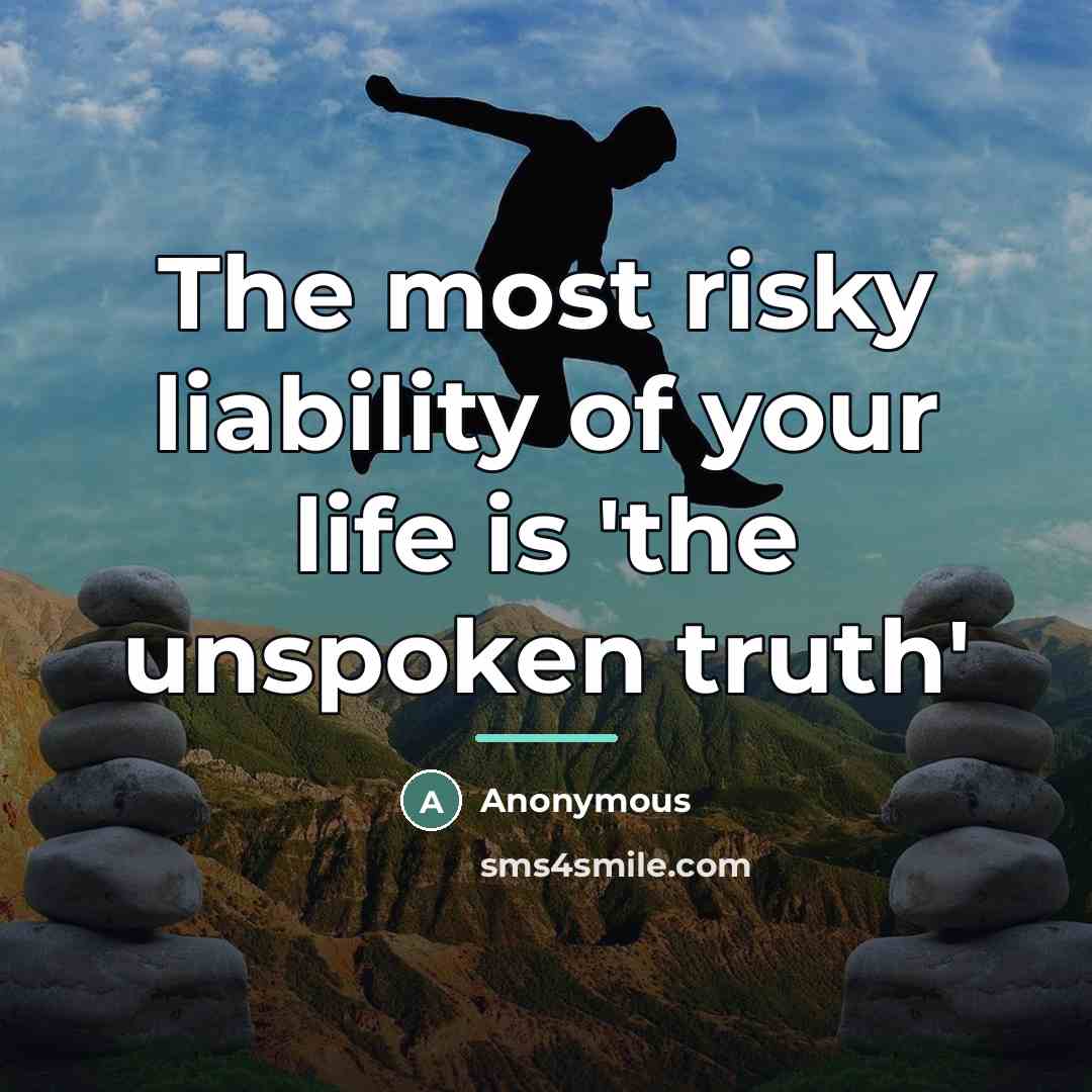 “The most risky liability of your life is 'the unspoken…” quote by Anonymous