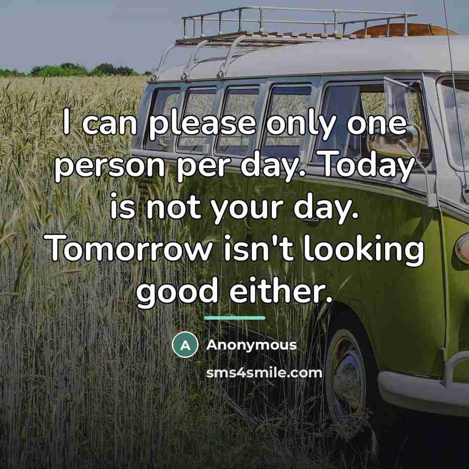 “I can please only one person per day. Today is…” quote by Anonymous