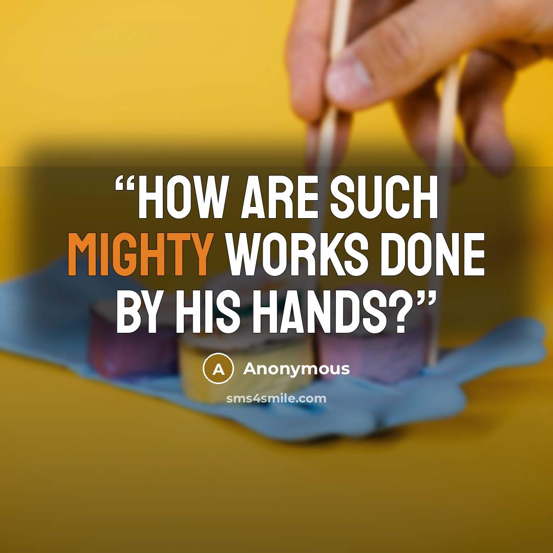 “How are such mighty works done by his hands?” quote by Anonymous