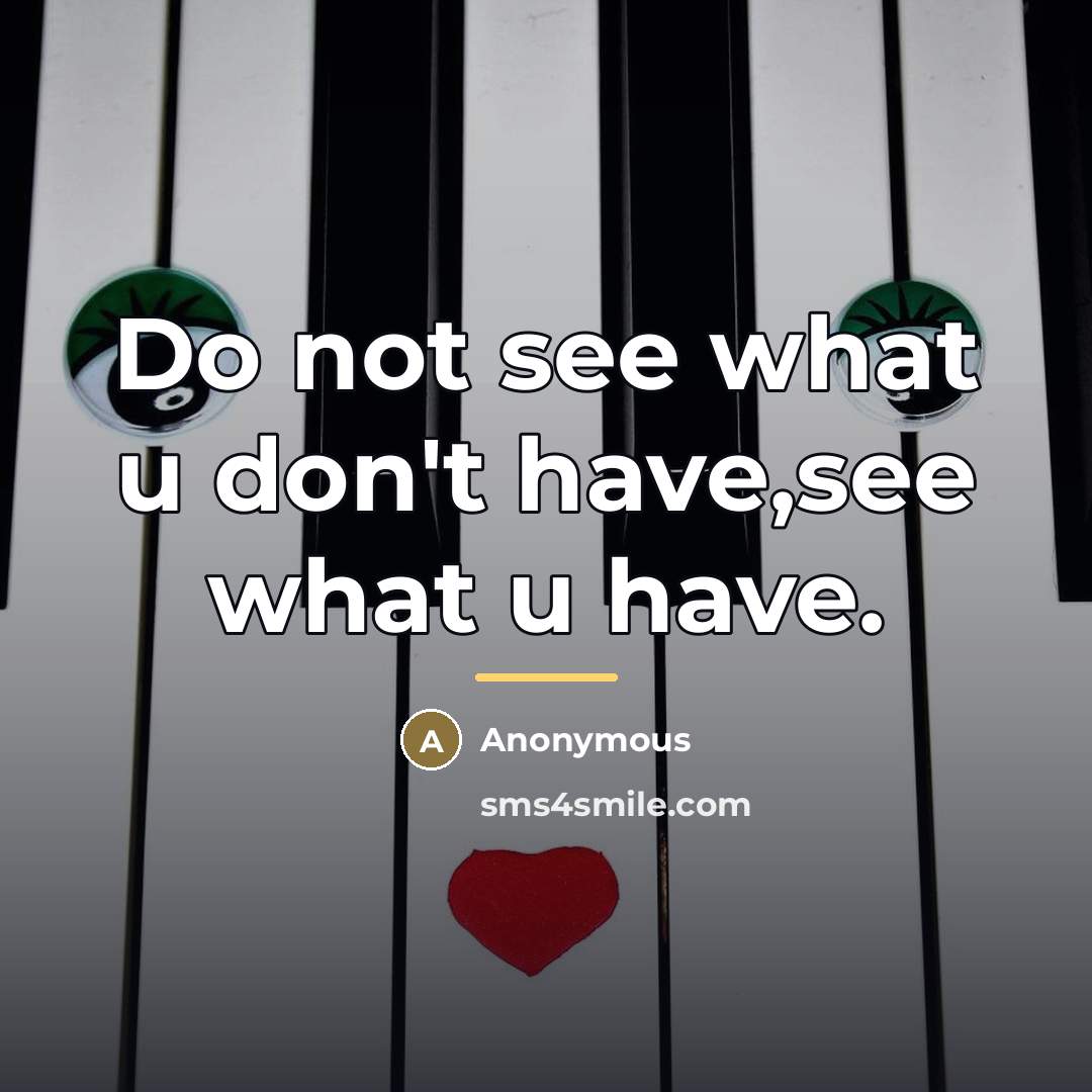 “Do not see what u don't have,see what u have.…” quote by Anonymous