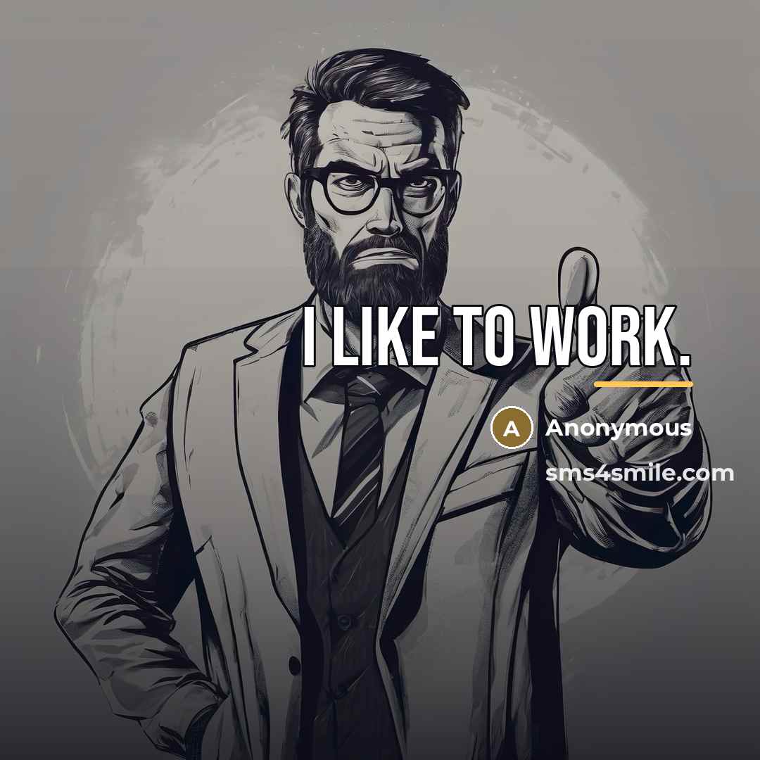 “I like to work.…” quote by Anonymous