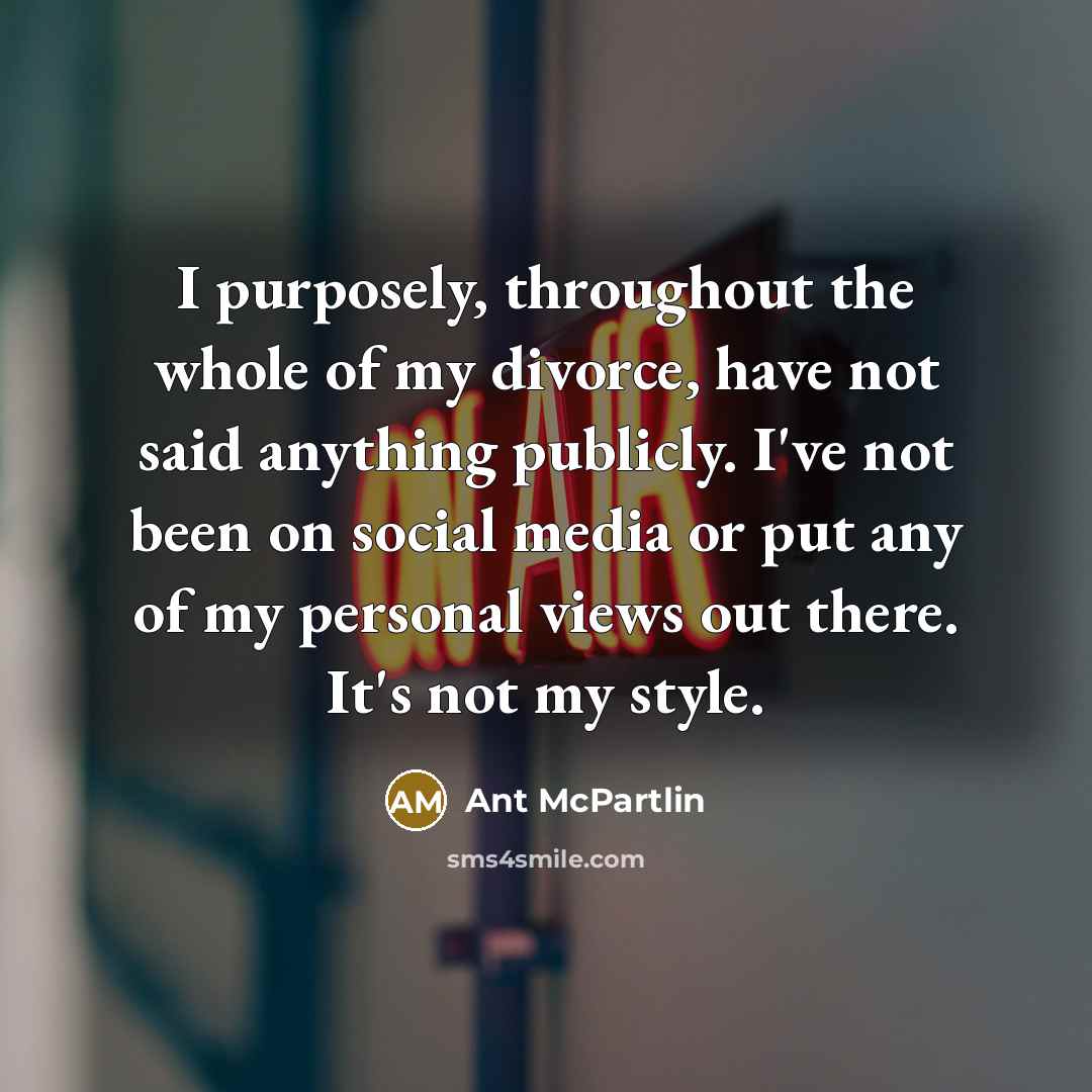 “I purposely, throughout the whole of my divorce, have not…” quote by Ant McPartlin