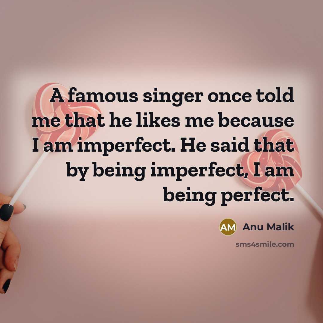 “A famous singer once told me that he likes me…” quote by Anu Malik