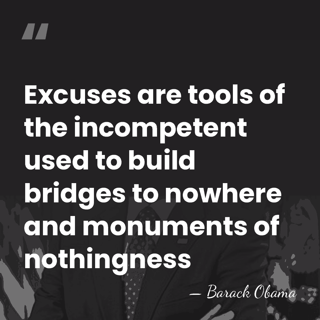 Excuses are tools of the incompetent used to build bridges to nowhere&hellip; - Barack Obama