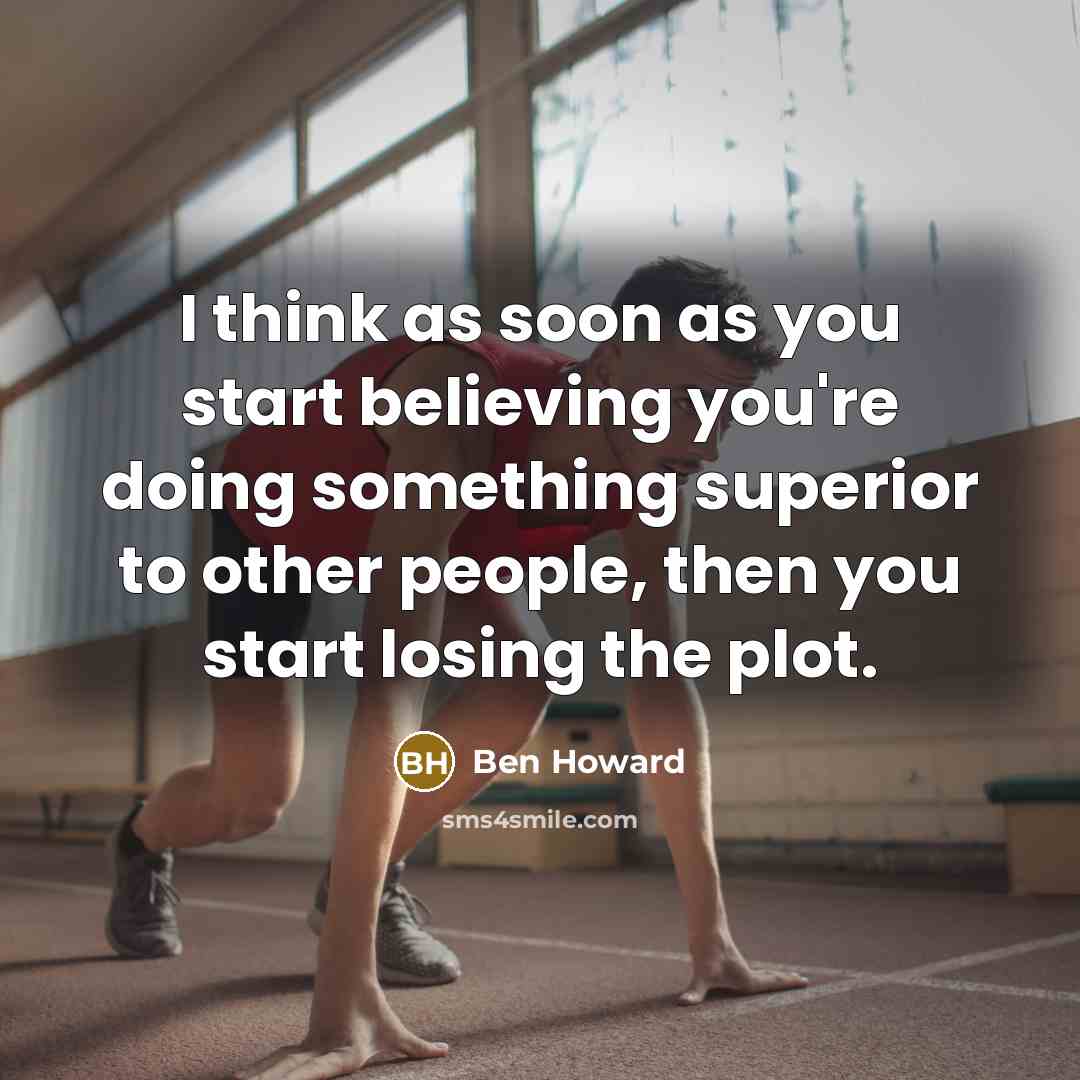 “I think as soon as you start believing you're doing…” quote by Ben Howard