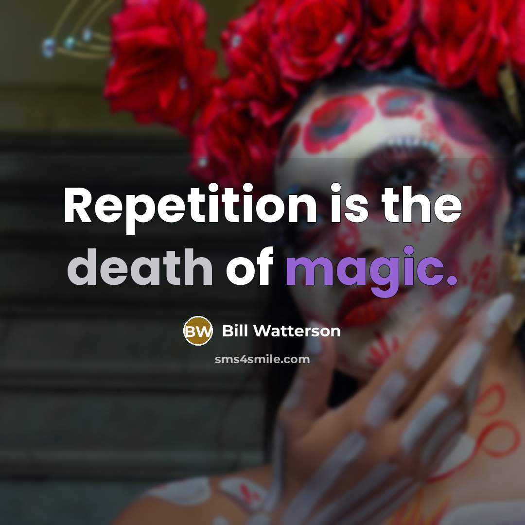 “Repetition is the death of magic.…” quote by Bill Watterson