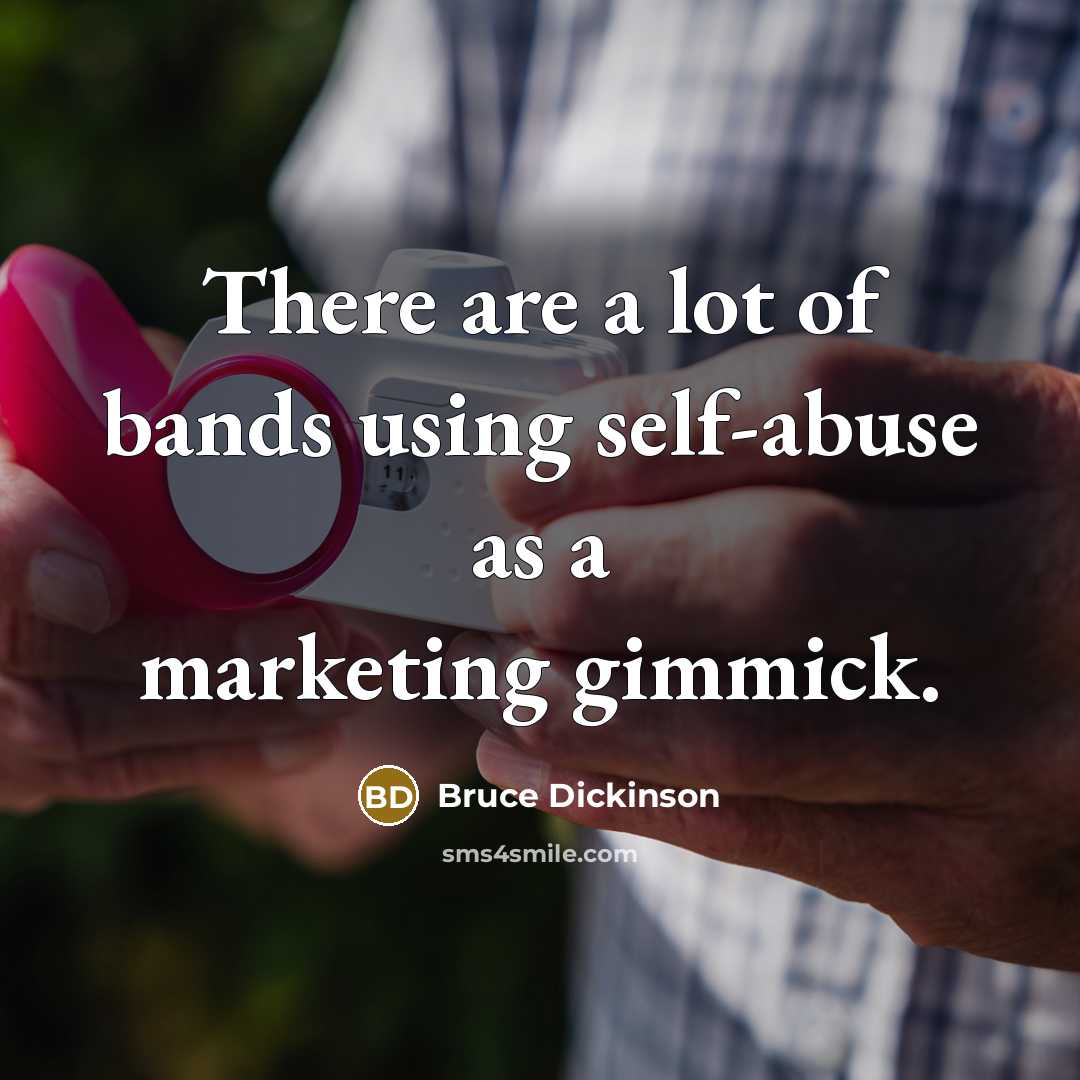 “There are a lot of bands using self-abuse as a…” quote by Bruce Dickinson
