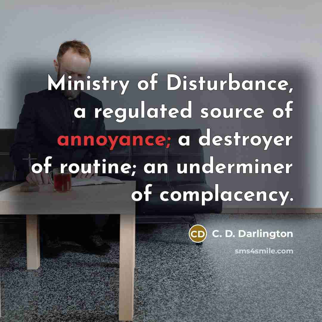 “Ministry of Disturbance, a regulated source of annoyance; a destroyer…” quote by C. D. Darlington