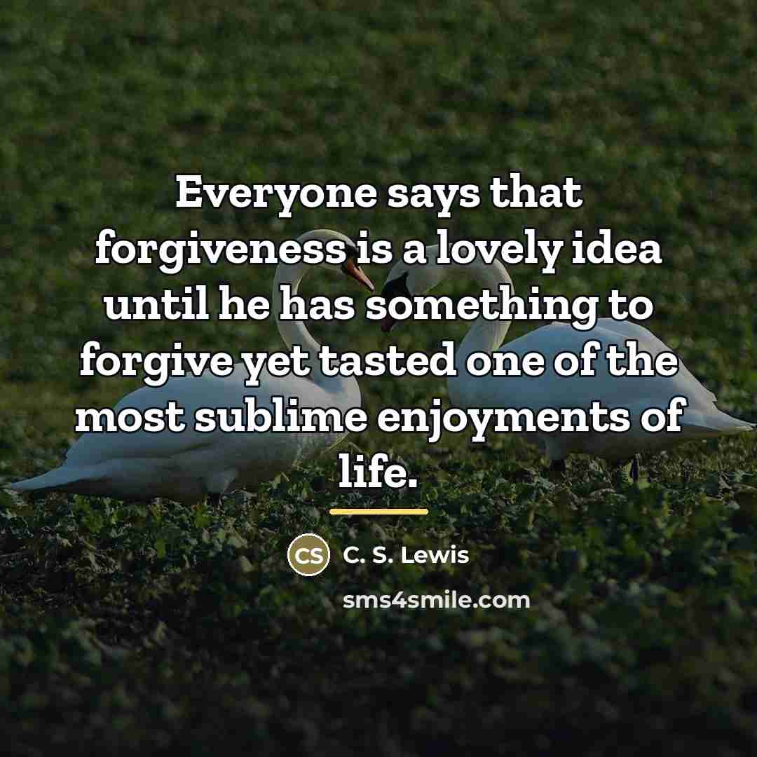 “Everyone says that forgiveness is a lovely idea until he…” quote by C. S. Lewis