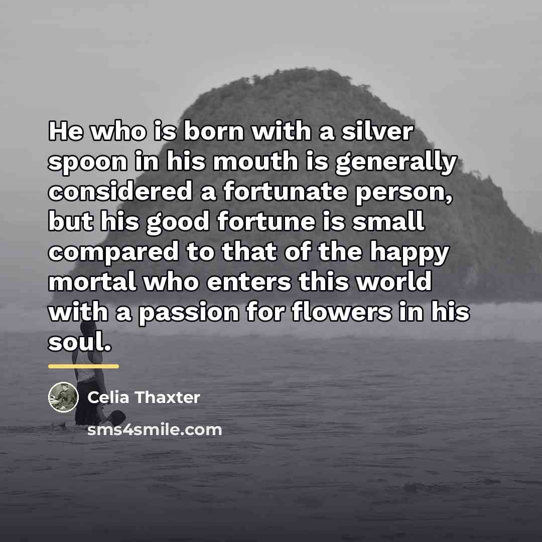 “He who is born with a silver spoon in his…” quote by Celia Thaxter