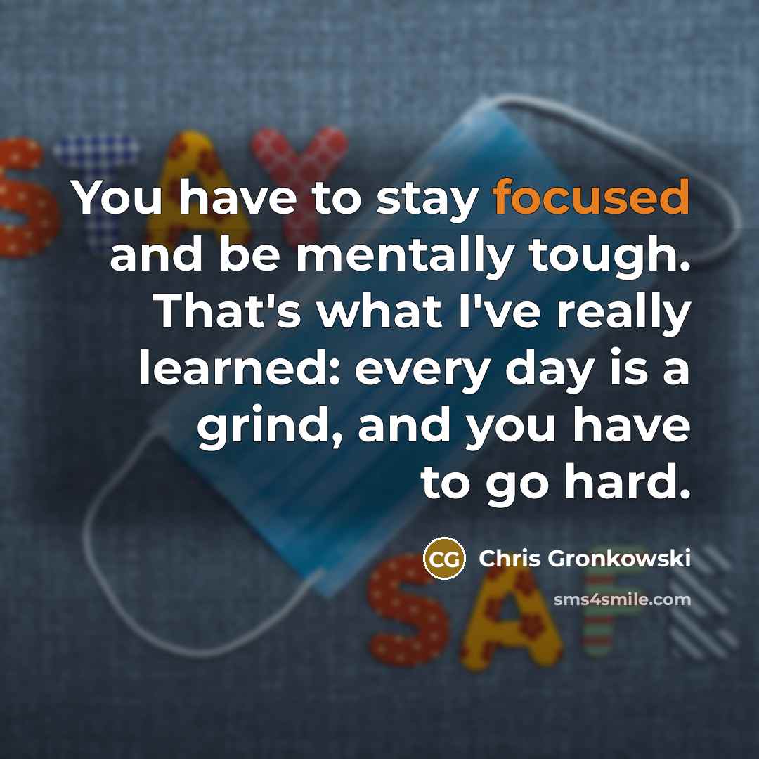 “You have to stay focused and be mentally tough. That's…” quote by Chris Gronkowski